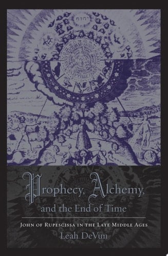 Prophecy, Alchemy, and the End of Time John of Rupecissa in the Late Middle Ages