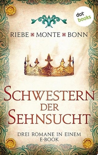Schwestern der Sehnsucht: Drei Romane in einem eBook "Pforten der Nacht" von Brigitte Riebe, "Das Herz der Falknerin" von Rena Monte und "Der Jahrmarkt zu Jacobi" von Susanne Bonn