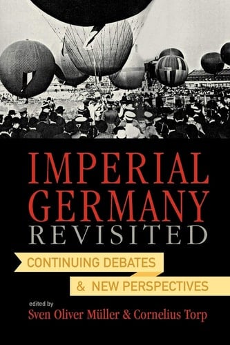 Imperial Germany Revisited Continuing Debates and New Perspectives