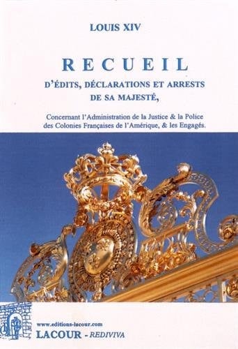 Recueil d'édits, déclarations et arrests de sa majesté, concernant l'administration de la justice & la police des colonies françaises de l'Amérique, & les engagés
