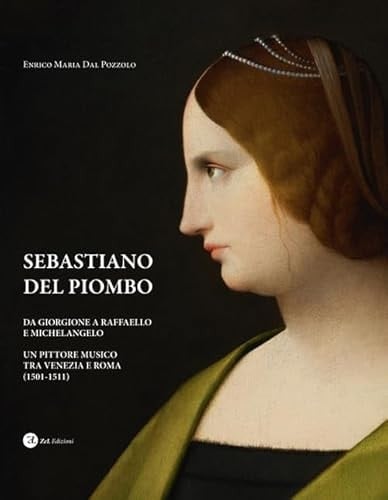 Sebastiano del Piombo da Giorgione a Raffaello e Michelangelo : un pittore musico tra Venezia e Roma (1501-1511)