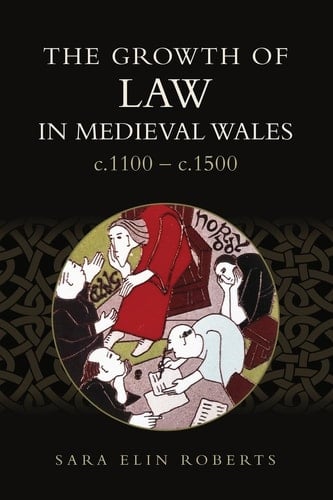 The Growth of Law in Medieval Wales, C. 1100-C. 1500