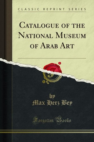 Catalogue of the National Museum of Arab Art (Classic Reprint)