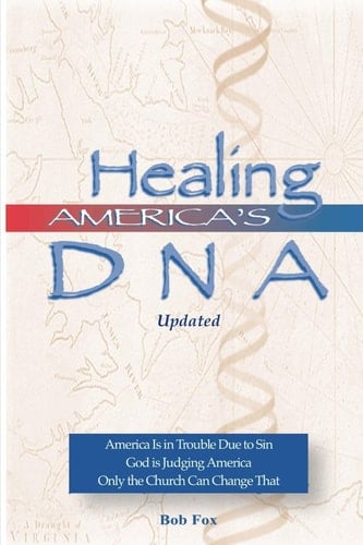 Healing America's DNA America Is in Trouble Due to Sin. God Is Judging America. Only the Church Can Change That