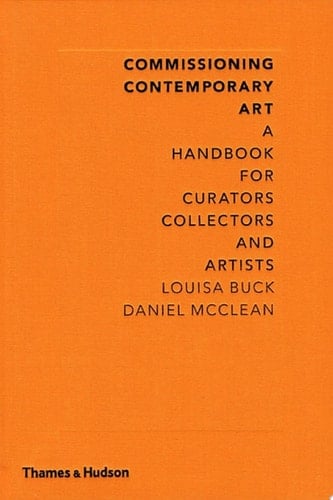 Commissioning Contemporary Art: A Handbook for Curators, Collectors and Artists
