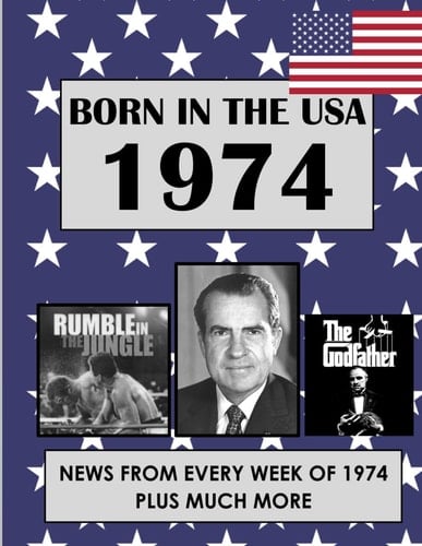 Born In The USA 1974: U.S. and World news from every week of 1974. How times have changed from 1974 through every decade to the 21st century.