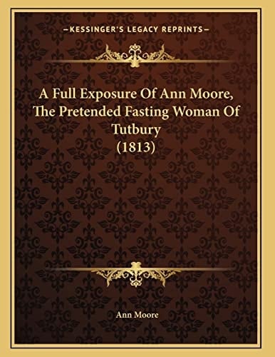 A Full Exposure Of Ann Moore, The Pretended Fasting Woman Of Tutbury (1813)