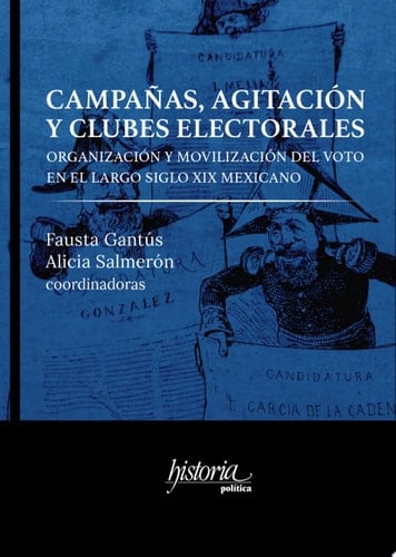 Campañas, agitación y clubes electorales: organización y movilización del voto en el largo siglo XIX mexicano