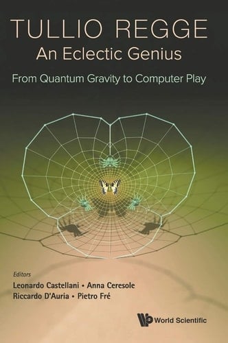 Tullio Regge An Eclectic Genius - From Quantum Gravity to Computer Play