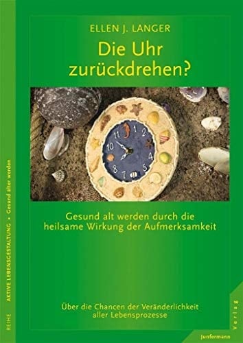 Die Uhr zurückdrehen? gesund alt werden durch die heilsame Wirkung der Aufmerksamkeit