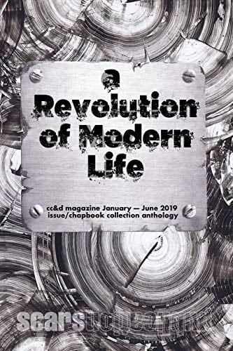 The Revolution of Modern Life Cc&d Magazine January-June 2019 Issue and Chapbook Collection Anthology