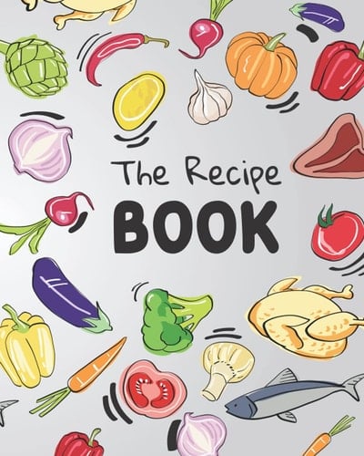 The Recipe Book: Blank Recipe Journal to Write in for Women, Food Cookbook Design, Document all Your Special Recipes and Notes for Your Favorite ... for Women, Wife, Mom 8 x 10