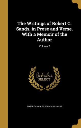 The Writings of Robert C. Sands, in Prose and Verse. With a Memoir of the Author; Volume 2