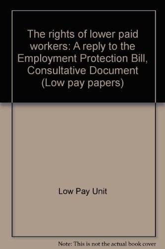 The Rights of Lower Paid Workers A Reply to the Employment Protection Bill, Consultative Document