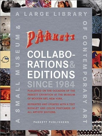 Parkett Collaborations & Editions Since 1984 A Small Museum & a Large Library of Contemporary Art : Published on the Occasion of the Parkett Exhibition at the Museum of Modern Art, New York, 2001, Reprinted and Updated with a Text Booklet and Color Postcards of All Artists' Editions