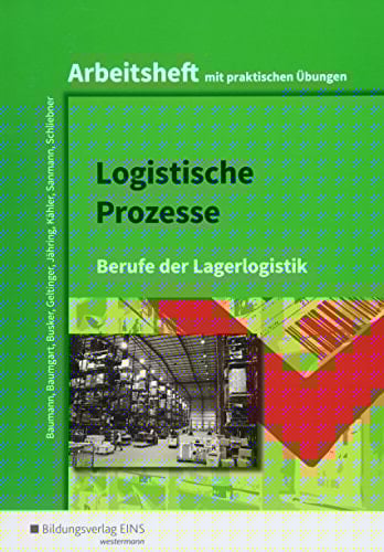 Logistische Prozesse - Berufe der Lagerlogistik Arbeitsheft mit praktischen Übungen. ...