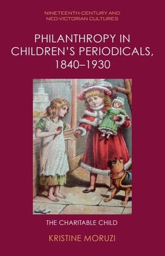 Philanthropy in Children's Periodicals, 1840-1930 The Charitable Child