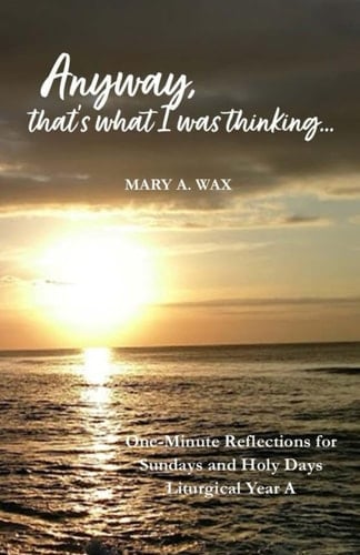 Anyway, That's what I was Thinking... Year A One-Minute Reflections for Sundays and Holy Days, Liturgical Year A