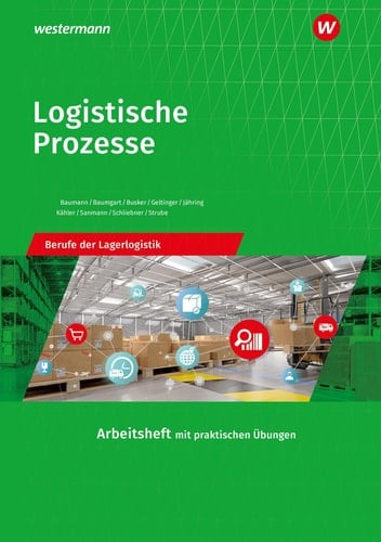 Logistische Prozesse - Berufe der Lagerlogistik Arbeitsheft mit praktischen Übungen. ...