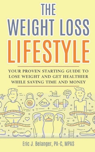 The Weight Loss Lifestyle Your Proven Starting Guide to Lose Weight and Get Healthier While Saving Time and Money