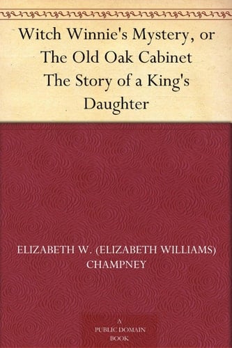 Witch Winnie's Mystery, Or The Old Oak Cabinet The Story of a King's Daughter