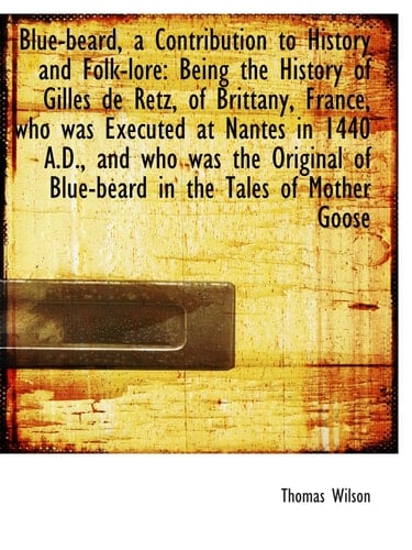 Blue-beard, a Contribution to History and Folk-lore: Being the History of Gilles de Retz, of Brittan