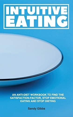 Intuitive Eating An Anti-Diet Workbook to Find the Satisfaction-Factor, Stop Emotional Eating and Stop Dieting