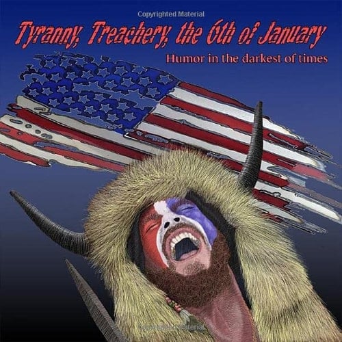 Tyranny, Treachery, the 6th of January Humor in the Darkest of Times