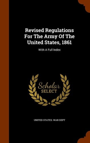 Revised Regulations For The Army Of The United States, 1861 With A Full Index