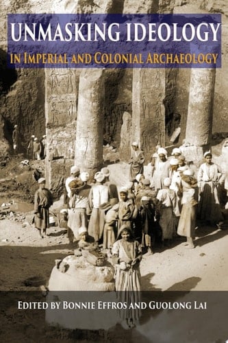 Unmasking Ideology in Imperial and Colonial Archaeology Vocabulary, Symbols, and Legacy