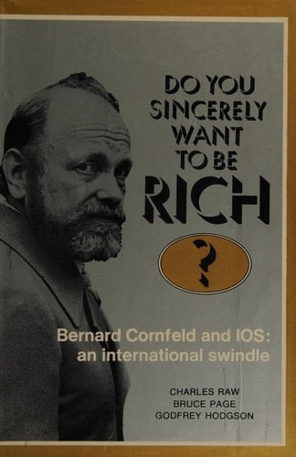 Do You Sincerely Want to be Rich? Bernard Cornfeld and I.O.S.: an International Swindle, [by] Charles Raw, Godfrey Hodgson, Bruce Page