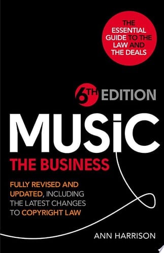 Music: The Business - 6th Edition Fully revised and updated, including the latest changes to Copyright law