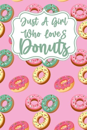 Just A Girl Who Loves Donuts: Dot Grid Notebook Bullet Journal Schedule and Planner for writing, Inspirational Gift idea for birthday, valentine, christmas, thanksgiving 6x18