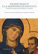 Filippo Rusuti e la Madonna di San Luca in Santa Maria del Popolo a Roma il restauro e la nuova attribuzione di un capolavoro medievale