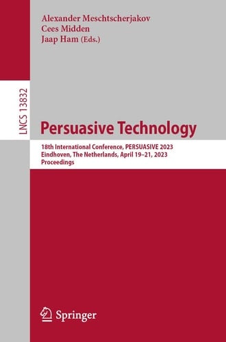 Persuasive Technology 18th International Conference, PERSUASIVE 2023, Eindhoven, The Netherlands, April 19–21, 2023, Proceedings