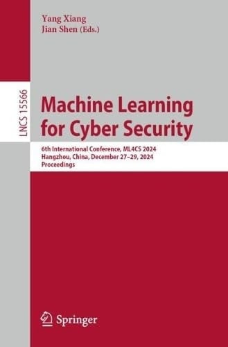 Machine Learning for Cyber Security 6th International Conference, ML4CS 2024, Hangzhou, China, December 27–29, 2024, Proceedings