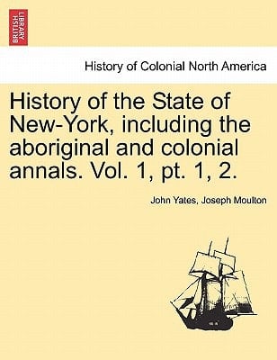 History of the State of New-York, including the aboriginal and colonial annals. Vol. 1, pt. 1, 2.