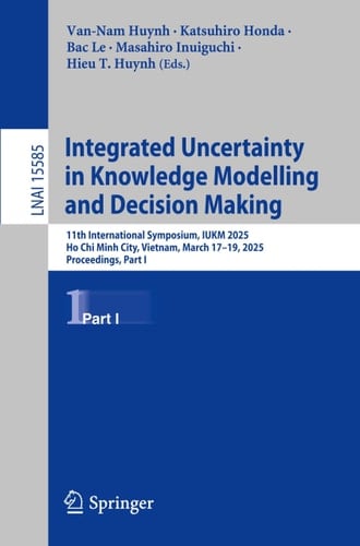 Integrated Uncertainty in Knowledge Modelling and Decision Making 11th International Symposium, IUKM 2025, Ho Chi Minh City, Vietnam, March 17–19, 2025, Proceedings, Part I