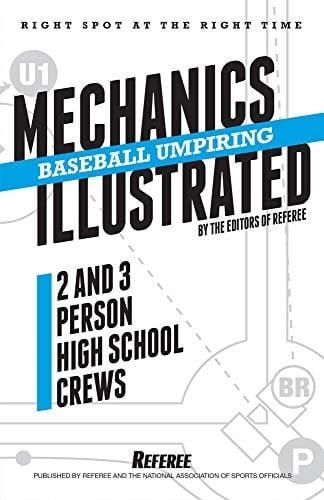 Baseball Umpiring Mechanics Illustrated: For Two and Three Person High School Crews (2019-20)
