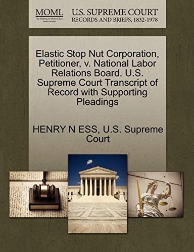 Elastic Stop Nut Corporation, Petitioner, v. National Labor Relations Board. U.S. Supreme Court Transcript of Record with Supporting Pleadings