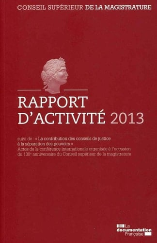 Conseil supérieur de la magistrature Rapport d'activité 2013 suivi de La contribution des conseils de justice à la séparation des pouvoirs