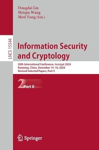 Information Security and Cryptology 20th International Conference, Inscrypt 2024, Kunming, China, December 14–16, 2024, Revised Selected Papers, Part II