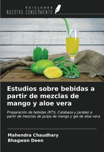 Estudios sobre bebidas a partir de mezclas de mango y aloe vera: Preparación de bebidas (RTS, Calabaza y Jarabe) a partir de mezclas de pulpa de mango y gel de aloe vera (Spanish Edition)