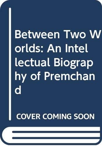 Between Two Worlds: An Intellectual Biography of Premchand