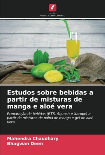 Estudos sobre bebidas a partir de misturas de manga e aloé vera: Preparação de bebidas (RTS, Squash e Xarope) a partir de misturas de polpa de manga e gel de aloé vera (Portuguese Edition)