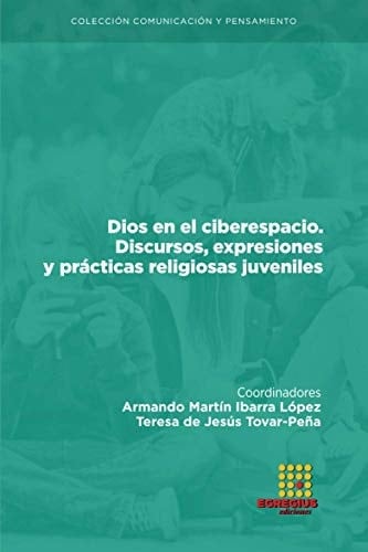 Dios en el ciberespacio discursos, expresiones y prácticas religiosas juveniles