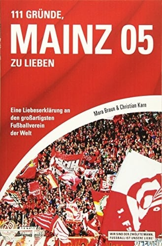 111 Gründe, Mainz 05 zu lieben eine Liebeserklärung an den großartigsten Fußballverein der Welt