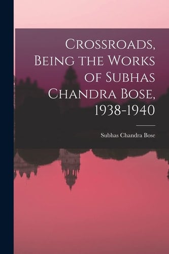 Crossroads, Being the Works of Subhas Chandra Bose, 1938-1940
