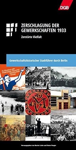 Zerschlagung der Gewerkschaften 1933 zerstörte Vielfalt ; gewerkschaftshistorischer Stadtführer durch Berlin
