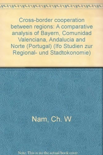 Cross-border Cooperation Between Regions A Comparative Analysis of Bayern, Comunidad Valenciana, Andalucia and Norte (Portugal)